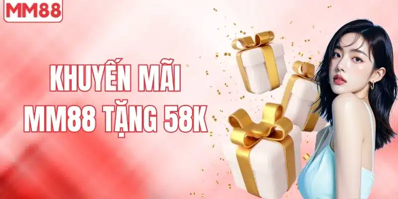 Thông Tin Chi Tiết Về Khuyến Mãi MM88 Tặng 58K 1 Khuyến mãi Mm88 tặng 58k