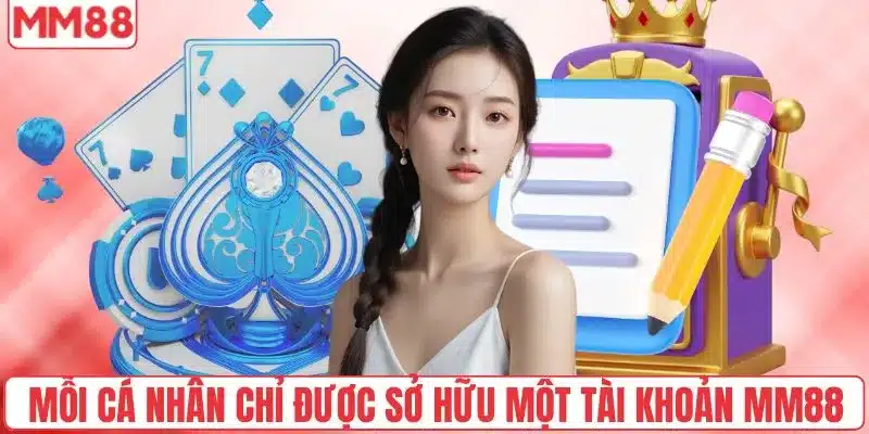 Điều Khoản Điều Kiện 2 Mỗi cá nhân chỉ được sở hữu một tài khoản MM88